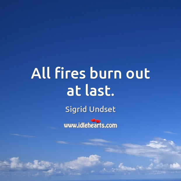 All fires burn out at last. Sigrid Undset Picture Quote