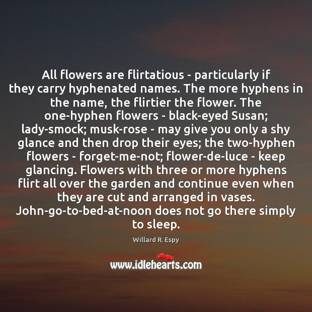 All flowers are flirtatious – particularly if they carry hyphenated names. The Willard R. Espy Picture Quote