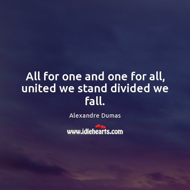 All for one and one for all, united we stand divided we fall. Alexandre Dumas Picture Quote