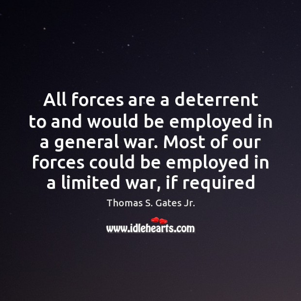 All forces are a deterrent to and would be employed in a Thomas S. Gates Jr. Picture Quote