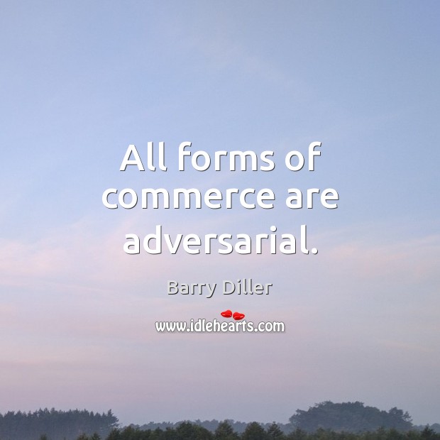 All forms of commerce are adversarial. Barry Diller Picture Quote
