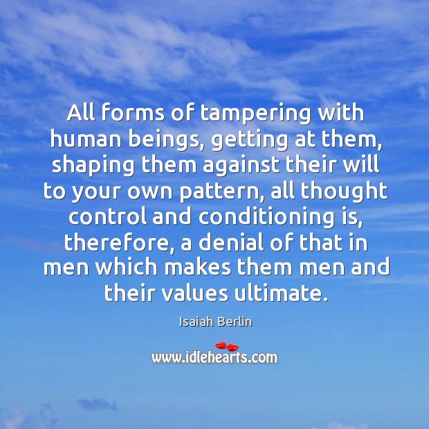 All forms of tampering with human beings, getting at them Isaiah Berlin Picture Quote