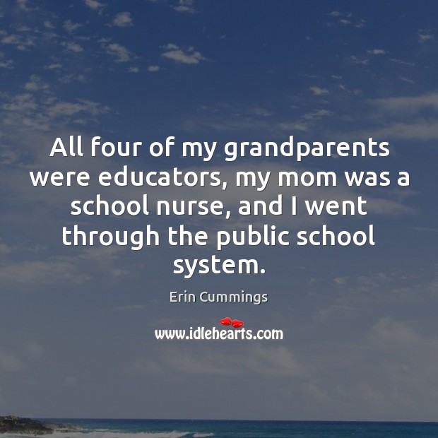 All four of my grandparents were educators, my mom was a school Erin Cummings Picture Quote
