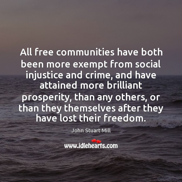 All free communities have both been more exempt from social injustice and John Stuart Mill Picture Quote