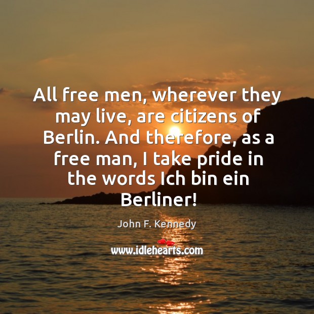 All free men, wherever they may live, are citizens of berlin. John F. Kennedy Picture Quote