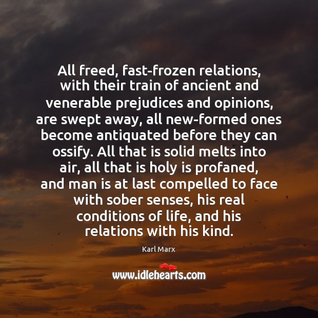 All freed, fast-frozen relations, with their train of ancient and venerable prejudices Karl Marx Picture Quote