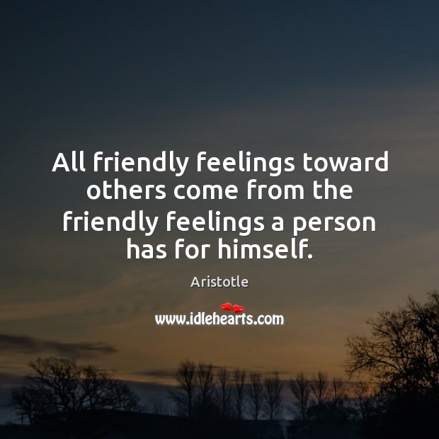 All friendly feelings toward others come from the friendly feelings a person Image