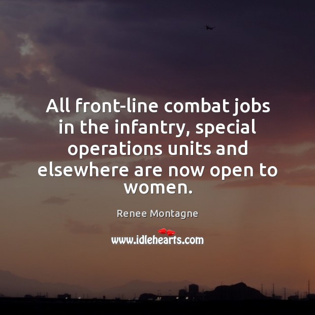 All front-line combat jobs in the infantry, special operations units and elsewhere Renee Montagne Picture Quote