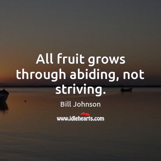 All fruit grows through abiding, not striving. Image