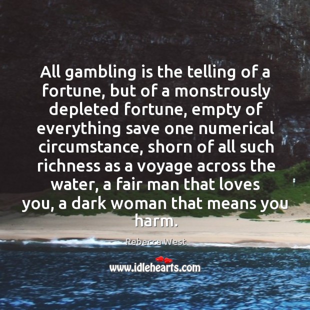 All gambling is the telling of a fortune, but of a monstrously Rebecca West Picture Quote