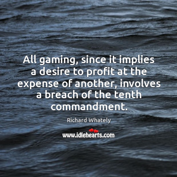 All gaming, since it implies a desire to profit at the expense Richard Whately Picture Quote