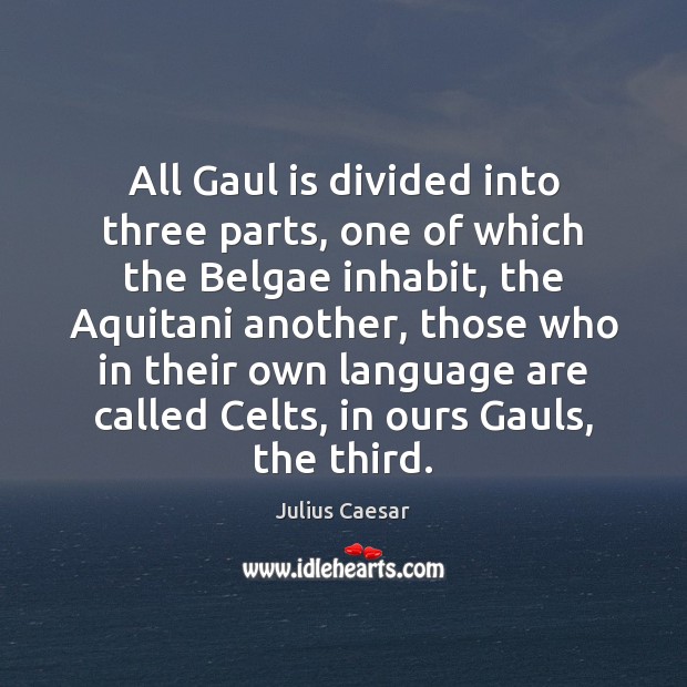 All Gaul is divided into three parts, one of which the Belgae Julius Caesar Picture Quote