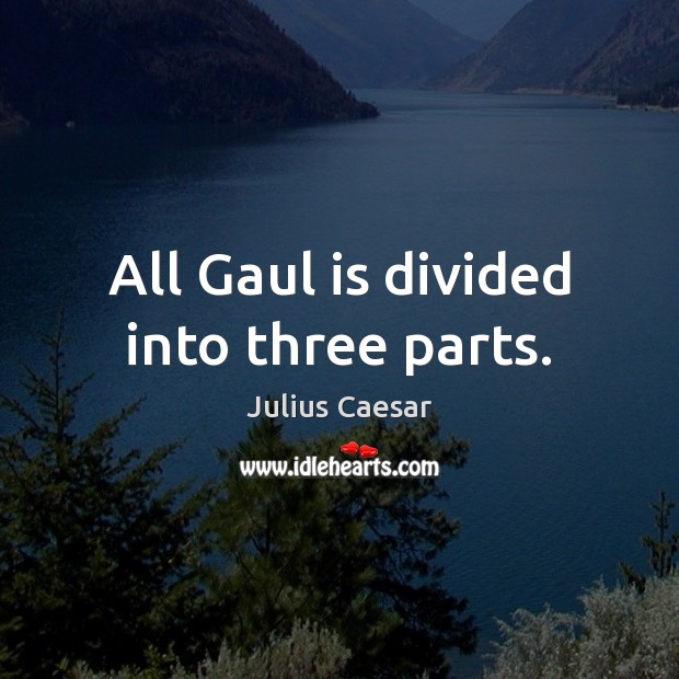 All Gaul is divided into three parts. Julius Caesar Picture Quote