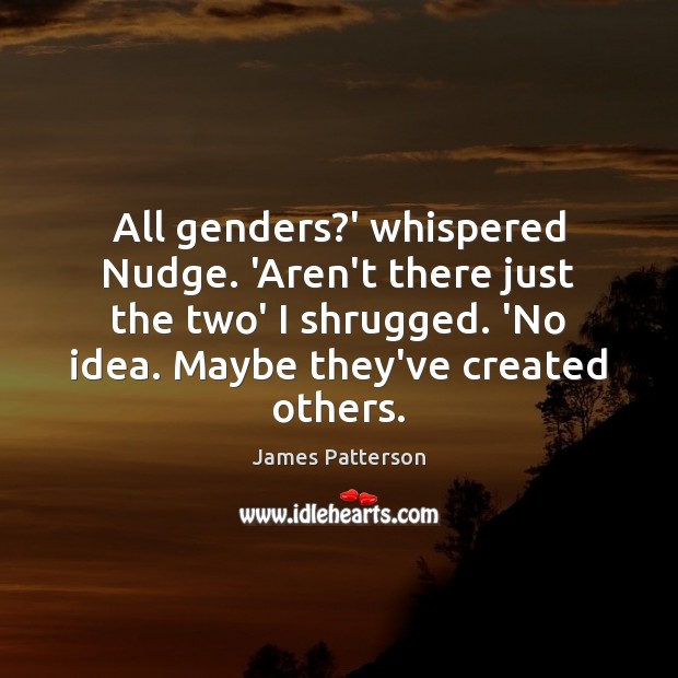 All genders?’ whispered Nudge. ‘Aren’t there just the two’ I shrugged. Image