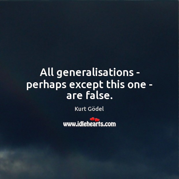 All generalisations – perhaps except this one – are false. Kurt Gödel Picture Quote