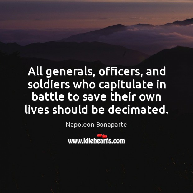 All generals, officers, and soldiers who capitulate in battle to save their Napoleon Bonaparte Picture Quote