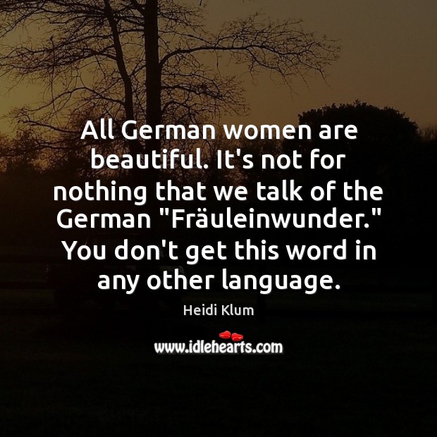All German women are beautiful. It’s not for nothing that we talk Heidi Klum Picture Quote