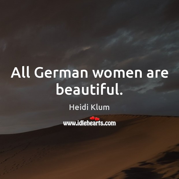 All German women are beautiful. Heidi Klum Picture Quote