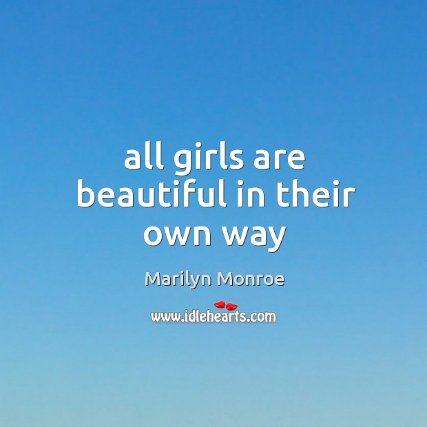 All girls are beautiful in their own way 