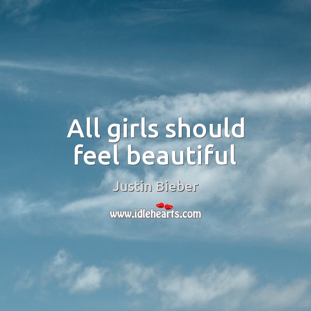 All girls should feel beautiful Justin Bieber Picture Quote
