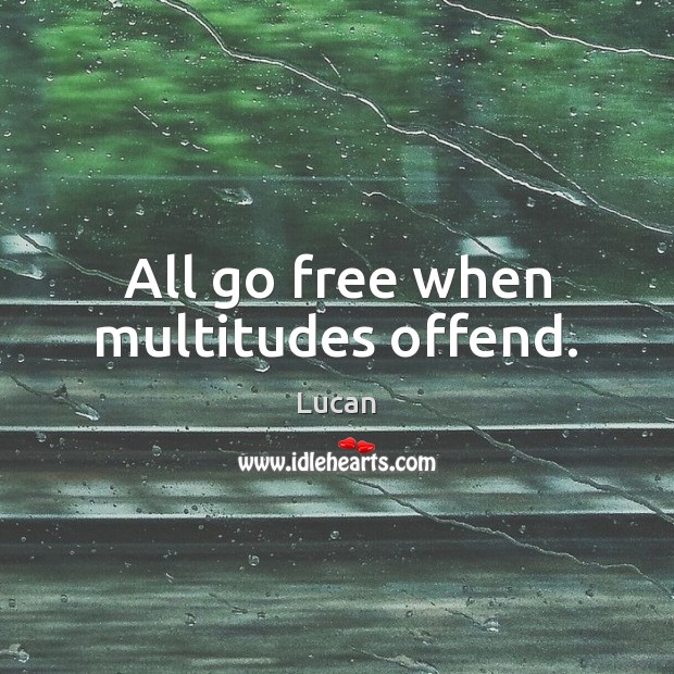All go free when multitudes offend. Lucan Picture Quote