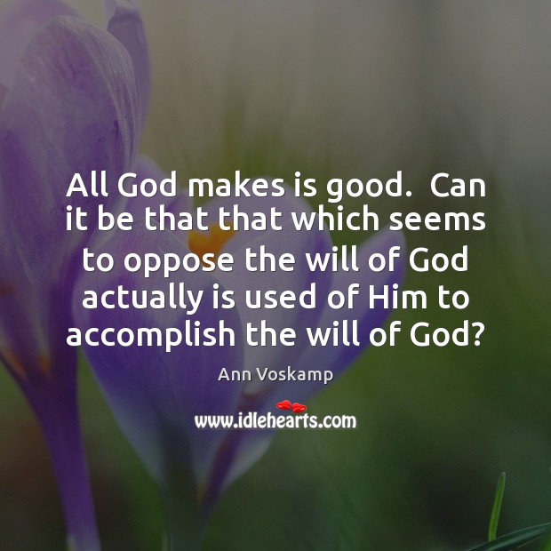 All God makes is good.  Can it be that that which seems Ann Voskamp Picture Quote