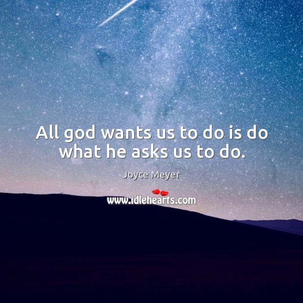 All God wants us to do is do what he asks us to do. Joyce Meyer Picture Quote