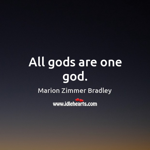 All Gods are one God. Marion Zimmer Bradley Picture Quote