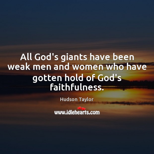 All God’s giants have been weak men and women who have gotten hold of God’s faithfulness. Hudson Taylor Picture Quote