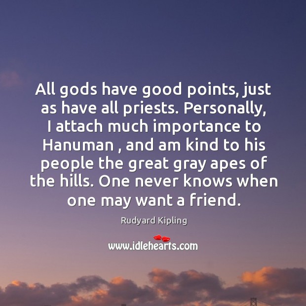 All Gods have good points, just as have all priests. Personally, I Rudyard Kipling Picture Quote