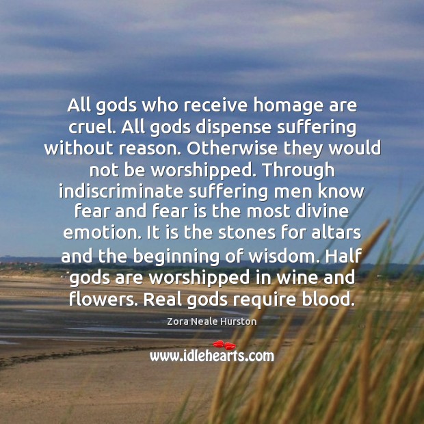 All Gods who receive homage are cruel. All Gods dispense suffering without Fear Quotes Image