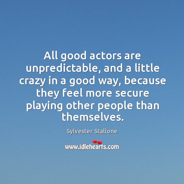 All good actors are unpredictable, and a little crazy in a good Sylvester Stallone Picture Quote