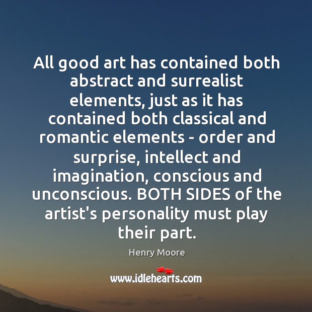 All good art has contained both abstract and surrealist elements, just as Henry Moore Picture Quote