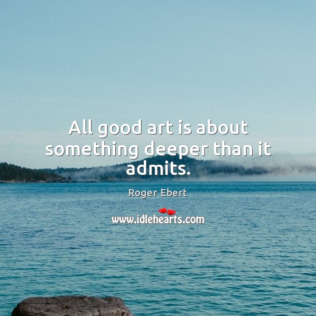 All good art is about something deeper than it admits. Image