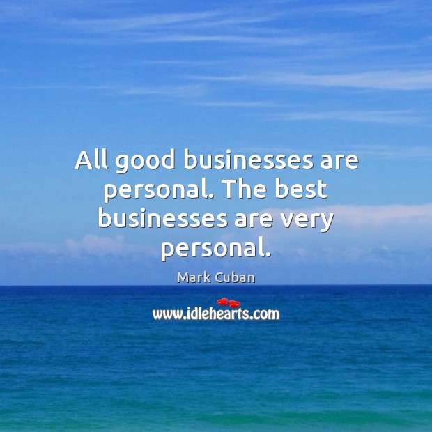 All good businesses are personal. The best businesses are very personal. Image