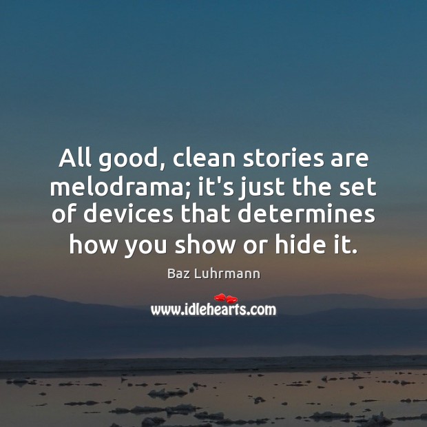 All good, clean stories are melodrama; it’s just the set of devices Baz Luhrmann Picture Quote