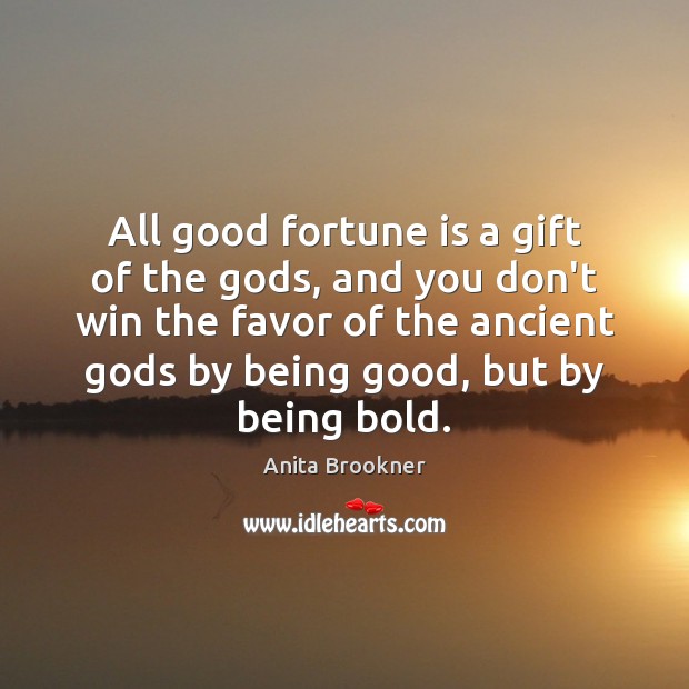 All good fortune is a gift of the Gods, and you don’t Anita Brookner Picture Quote