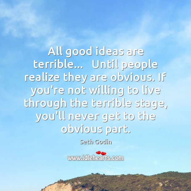 All good ideas are terrible…   Until people realize they are obvious. If Image