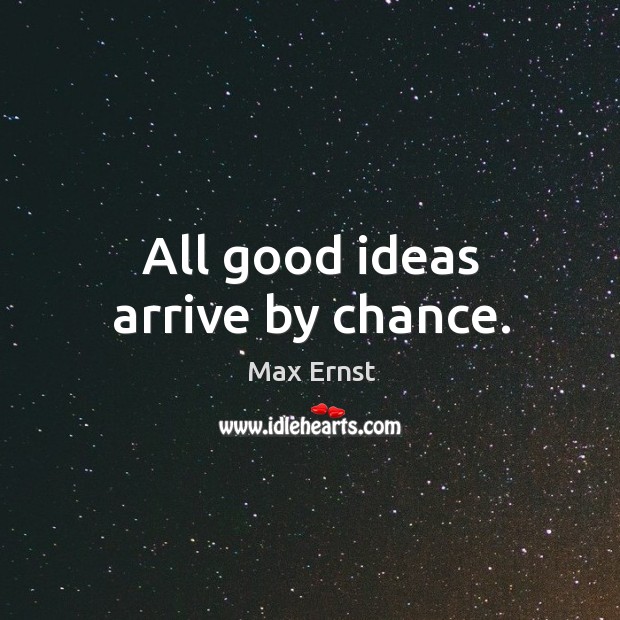 All good ideas arrive by chance. Image