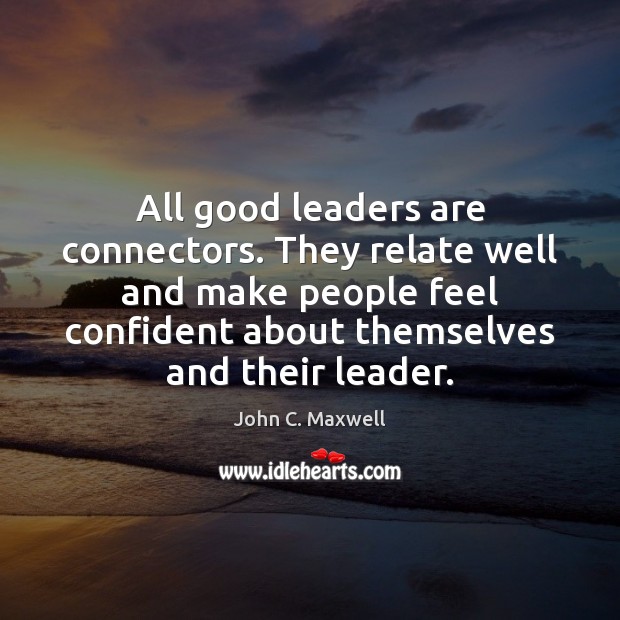 All good leaders are connectors. They relate well and make people feel Image