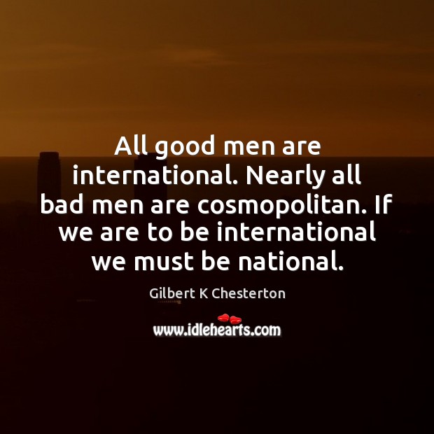 All good men are international. Nearly all bad men are cosmopolitan. If Men Quotes Image