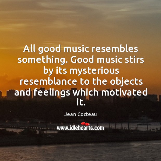 All good music resembles something. Good music stirs by its mysterious resemblance Image
