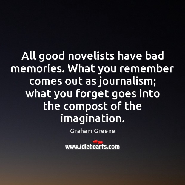 All good novelists have bad memories. What you remember comes out as Graham Greene Picture Quote