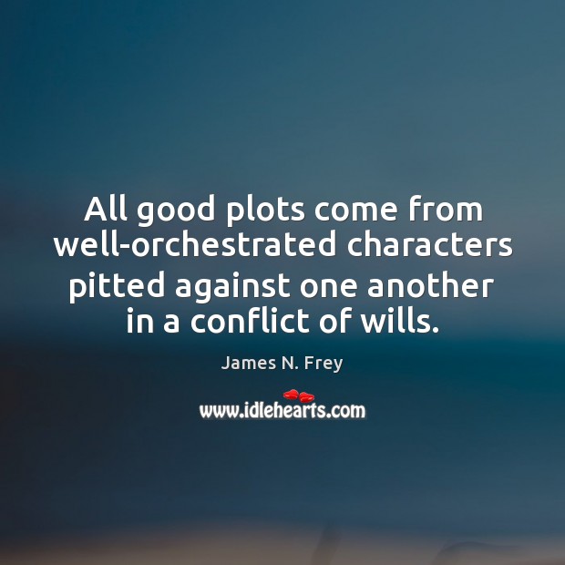 All good plots come from well-orchestrated characters pitted against one another in James N. Frey Picture Quote