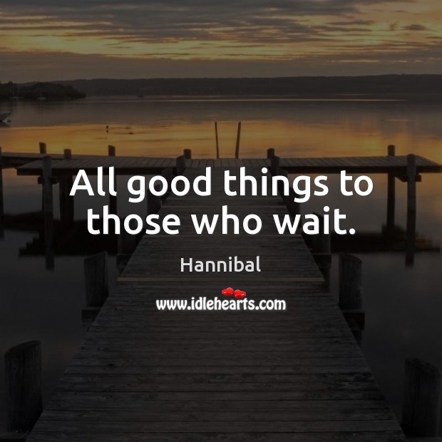 All good things to those who wait. Image