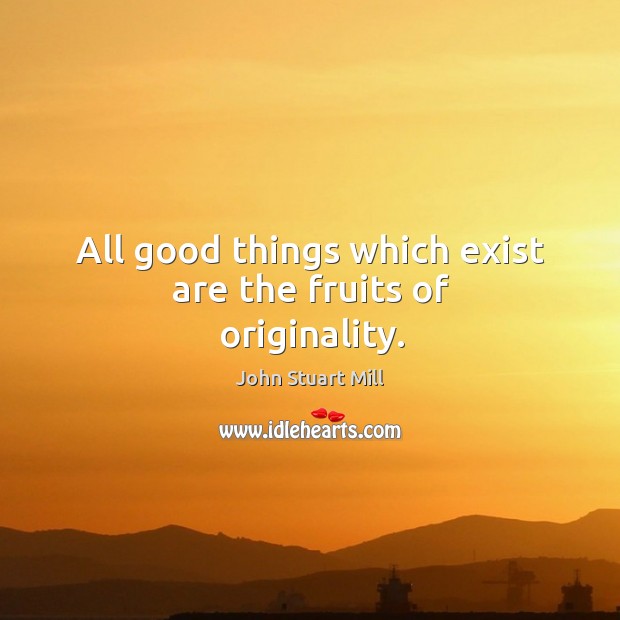 All good things which exist are the fruits of originality. Image