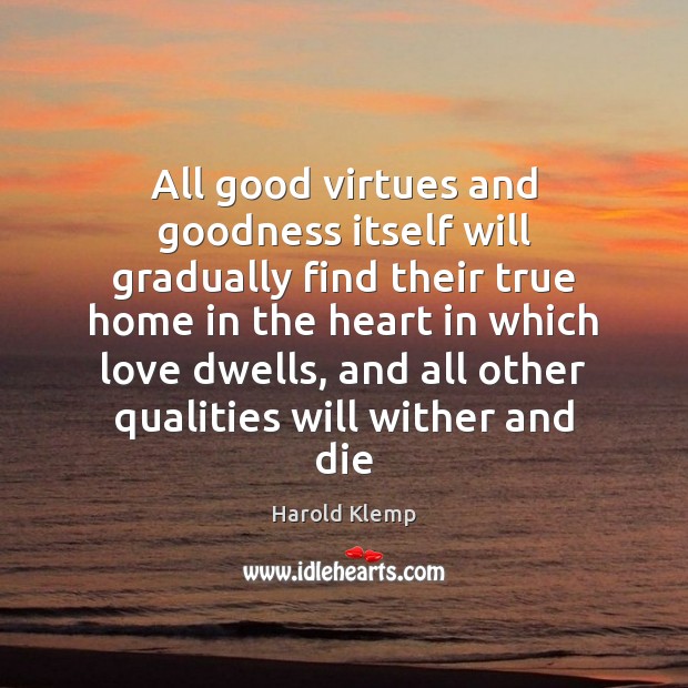 All good virtues and goodness itself will gradually find their true home Image