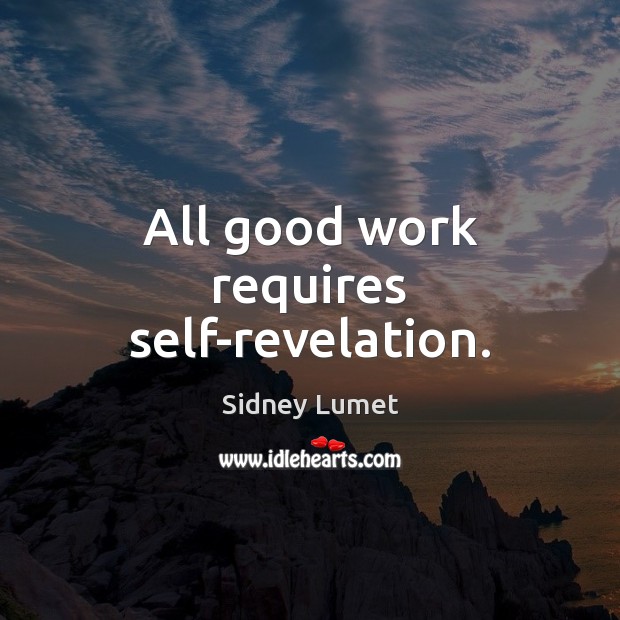 All good work requires self-revelation. Sidney Lumet Picture Quote