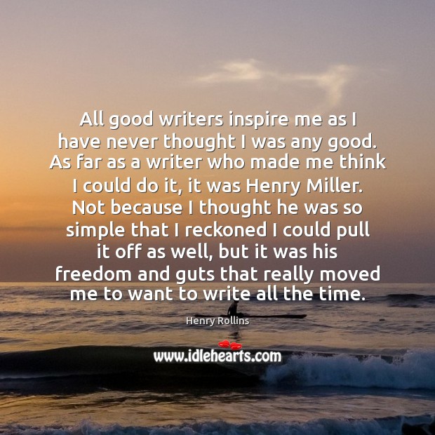 All good writers inspire me as I have never thought I was Image