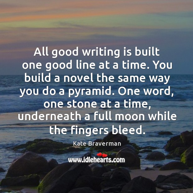 All good writing is built one good line at a time. You Kate Braverman Picture Quote